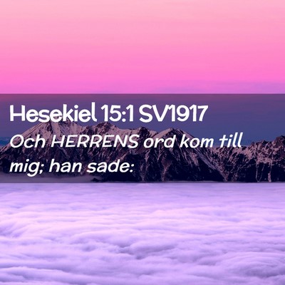 Picture 02 - Hesekiel 15:1 SV1917 - Och HERRENS ord kom till mig; han - Bible Verse Picture