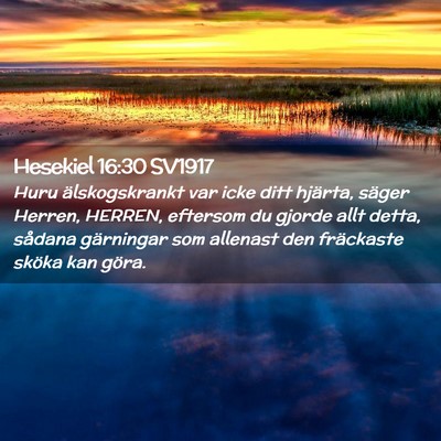 Picture 02 - Hesekiel 16:30 SV1917 - Huru älskogskrankt var icke ditt hjärta, säger - Bible Verse Picture