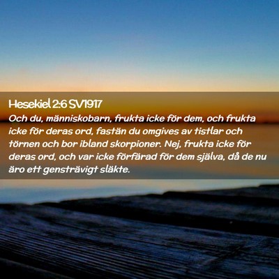 Picture 02 - Hesekiel 2:6 SV1917 - Och du, människobarn, frukta icke för dem, och - Bible Verse Picture
