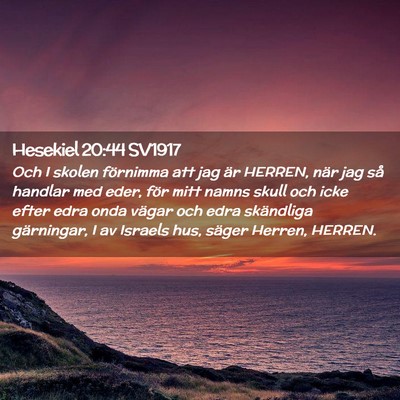 Picture 02 - Hesekiel 20:44 SV1917 - Och I skolen förnimma att jag är HERREN, när - Bible Verse Picture