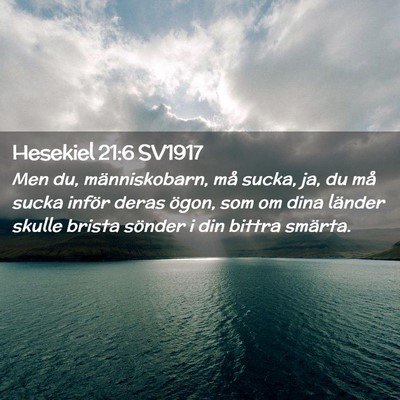 Picture 02 - Hesekiel 21:6 SV1917 - Men du, människobarn, må sucka, ja, du må - Bible Verse Picture