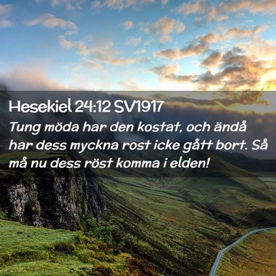 Picture 02 - Hesekiel 24:12 SV1917 - Tung möda har den kostat, och ändå har dess - Bible Verse Picture