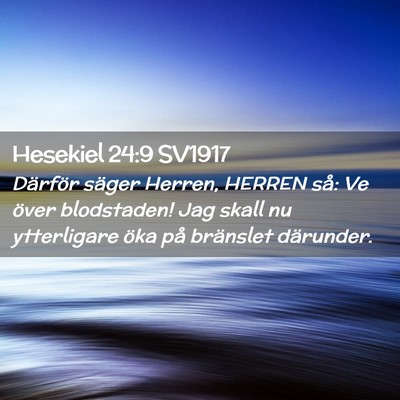 Picture 02 - Hesekiel 24:9 SV1917 - Därför säger Herren, HERREN så: Ve över - Bible Verse Picture