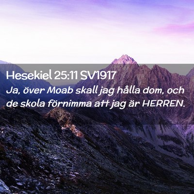 Picture 02 - Hesekiel 25:11 SV1917 - Ja, över Moab skall jag hålla dom, och de skola - Bible Verse Picture