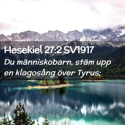 Picture 02 - Hesekiel 27:2 SV1917 - Du människobarn, stäm upp en klagosång över - Bible Verse Picture