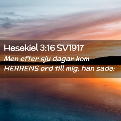 Picture 02 - Hesekiel 3:16 SV1917 - Men efter sju dagar kom HERRENS ord till mig; han - Bible Verse Picture