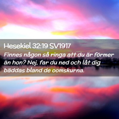 Picture 02 - Hesekiel 32:19 SV1917 - Finnes någon så ringa att du är förmer än - Bible Verse Picture