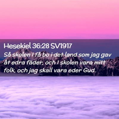 Picture 02 - Hesekiel 36:28 SV1917 - Så skolen I få bo i det land som jag gav åt - Bible Verse Picture