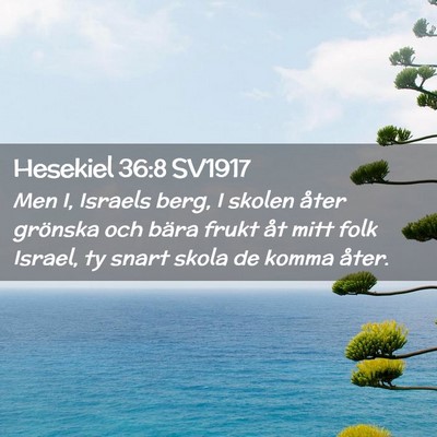 Picture 02 - Hesekiel 36:8 SV1917 - Men I, Israels berg, I skolen åter grönska och - Bible Verse Picture