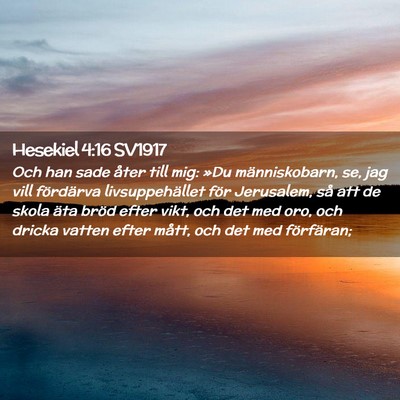 Picture 02 - Hesekiel 4:16 SV1917 - Och han sade åter till mig: »Du människobarn, - Bible Verse Picture