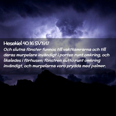 Picture 02 - Hesekiel 40:16 SV1917 - Och slutna fönster funnos till vaktkamrarna och - Bible Verse Picture