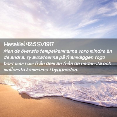 Picture 02 - Hesekiel 42:5 SV1917 - Men de översta tempelkamrarna voro mindre än de - Bible Verse Picture
