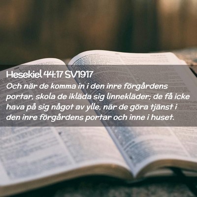 Picture 02 - Hesekiel 44:17 SV1917 - Och när de komma in i den inre förgårdens - Bible Verse Picture