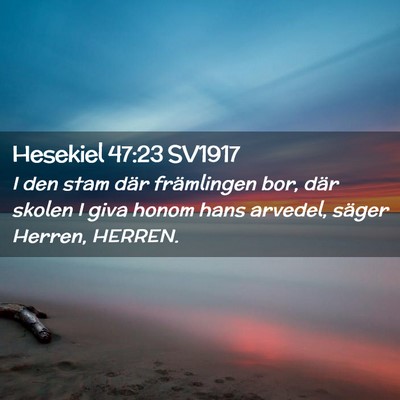 Picture 02 - Hesekiel 47:23 SV1917 - I den stam där främlingen bor, där skolen I - Bible Verse Picture