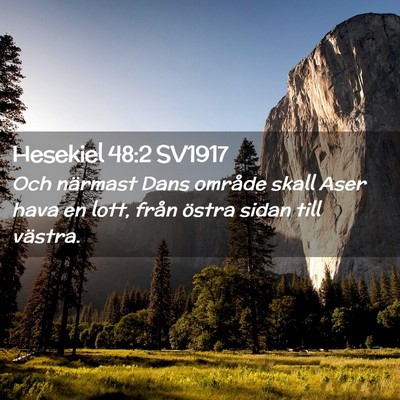 Picture 02 - Hesekiel 48:2 SV1917 - Och närmast Dans område skall Aser hava en - Bible Verse Picture