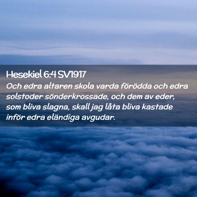 Picture 02 - Hesekiel 6:4 SV1917 - Och edra altaren skola varda förödda och edra - Bible Verse Picture