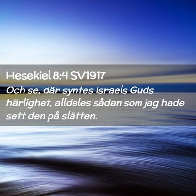 Picture 02 - Hesekiel 8:4 SV1917 - Och se, där syntes Israels Guds härlighet, - Bible Verse Picture