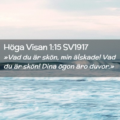 Picture 02 - Höga Visan 1:15 SV1917 - »Vad du är skön, min älskade! Vad du är - Bible Verse Picture