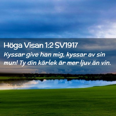 Picture 02 - Höga Visan 1:2 SV1917 - Kyssar give han mig, kyssar av sin mun! Ty din - Bible Verse Picture