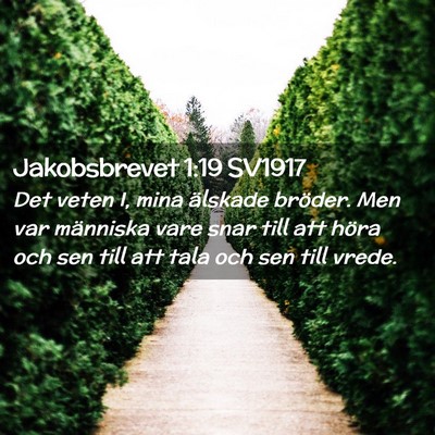 Picture 02 - Jakobsbrevet 1:19 SV1917 - Det veten I, mina älskade bröder. Men var - Bible Verse Picture