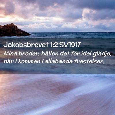 Picture 02 - Jakobsbrevet 1:2 SV1917 - Mina bröder, hållen det för idel glädje, när - Bible Verse Picture