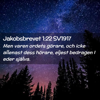 Picture 02 - Jakobsbrevet 1:22 SV1917 - Men varen ordets görare, och icke allenast dess - Bible Verse Picture