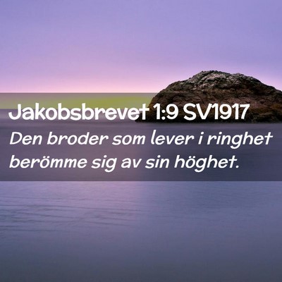 Picture 02 - Jakobsbrevet 1:9 SV1917 - Den broder som lever i ringhet berömme sig av - Bible Verse Picture