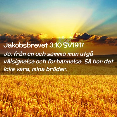 Picture 02 - Jakobsbrevet 3:10 SV1917 - Ja, från en och samma mun utgå välsignelse och - Bible Verse Picture