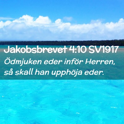 Picture 02 - Jakobsbrevet 4:10 SV1917 - Ödmjuken eder inför Herren, så skall han - Bible Verse Picture