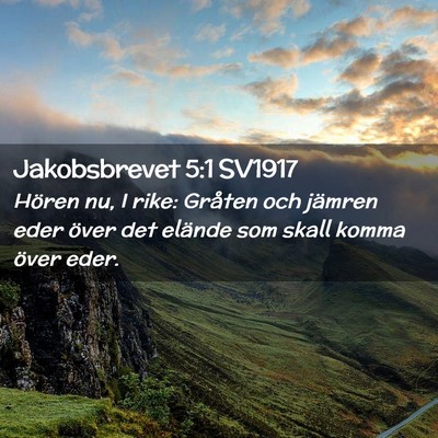 Picture 02 - Jakobsbrevet 5:1 SV1917 - Hören nu, I rike: Gråten och jämren eder över - Bible Verse Picture