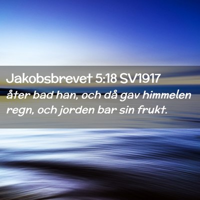 Picture 02 - Jakobsbrevet 5:18 SV1917 - åter bad han, och då gav himmelen regn, och - Bible Verse Picture