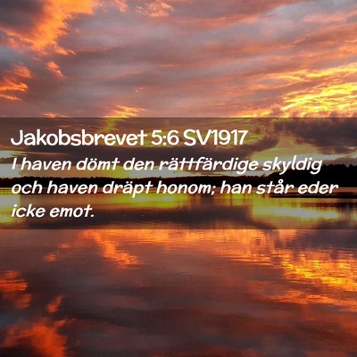Picture 02 - Jakobsbrevet 5:6 SV1917 - I haven dömt den rättfärdige skyldig och haven - Bible Verse Picture