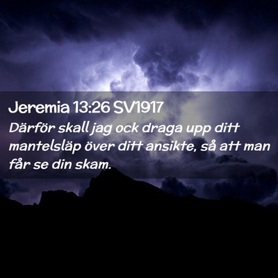 Picture 02 - Jeremia 13:26 SV1917 - Därför skall jag ock draga upp ditt mantelsläp - Bible Verse Picture