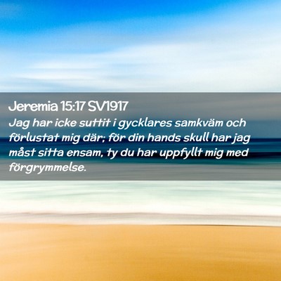 Picture 02 - Jeremia 15:17 SV1917 - Jag har icke suttit i gycklares samkväm och - Bible Verse Picture