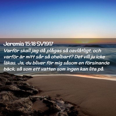 Picture 02 - Jeremia 15:18 SV1917 - Varför skall jag då plågas så oavlåtligt, - Bible Verse Picture