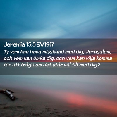 Picture 02 - Jeremia 15:5 SV1917 - Ty vem kan hava misskund med dig, Jerusalem, och - Bible Verse Picture