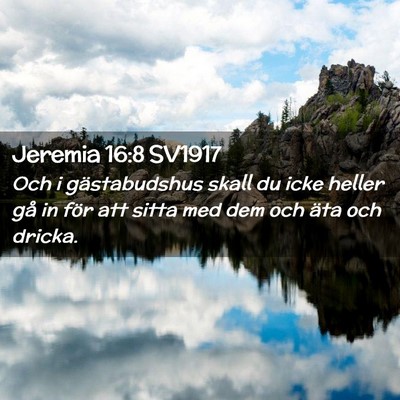 Picture 02 - Jeremia 16:8 SV1917 - Och i gästabudshus skall du icke heller gå in - Bible Verse Picture