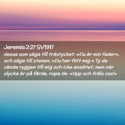 Picture 02 - Jeremia 2:27 SV1917 - dessa som säga till trästycket: »Du är min - Bible Verse Picture
