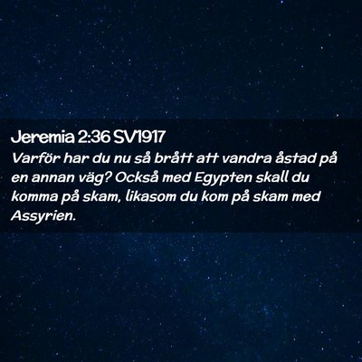 Picture 02 - Jeremia 2:36 SV1917 - Varför har du nu så brått att vandra åstad - Bible Verse Picture