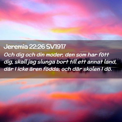 Picture 02 - Jeremia 22:26 SV1917 - Och dig och din moder, den som har fött dig, - Bible Verse Picture
