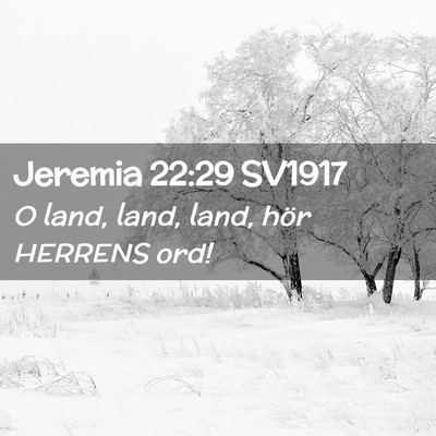 Picture 02 - Jeremia 22:29 SV1917 - O land, land, land, hör HERRENS - Bible Verse Picture