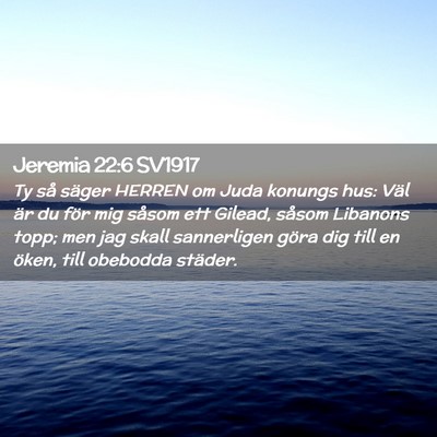 Picture 02 - Jeremia 22:6 SV1917 - Ty så säger HERREN om Juda konungs hus: Väl - Bible Verse Picture
