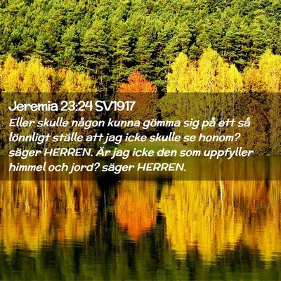 Picture 02 - Jeremia 23:24 SV1917 - Eller skulle någon kunna gömma sig på ett så - Bible Verse Picture