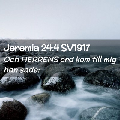 Picture 02 - Jeremia 24:4 SV1917 - Och HERRENS ord kom till mig han - Bible Verse Picture