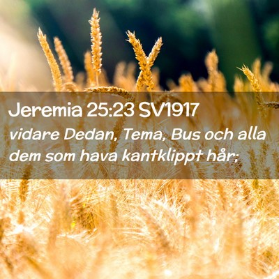 Picture 02 - Jeremia 25:23 SV1917 - vidare Dedan, Tema, Bus och alla dem som hava - Bible Verse Picture