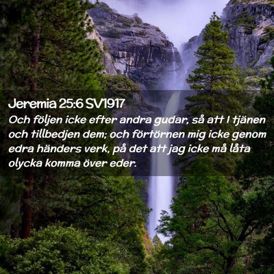 Picture 02 - Jeremia 25:6 SV1917 - Och följen icke efter andra gudar, så att I - Bible Verse Picture