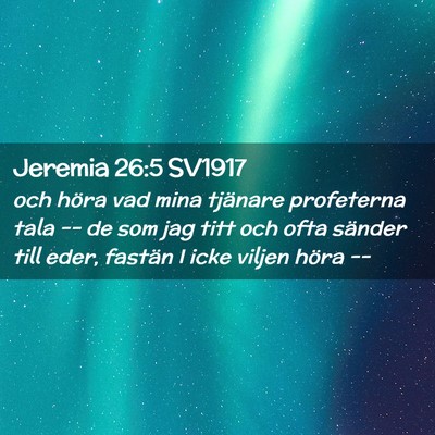 Picture 02 - Jeremia 26:5 SV1917 - och höra vad mina tjänare profeterna tala -- de - Bible Verse Picture