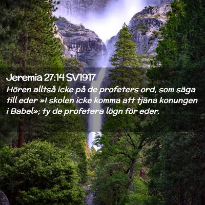 Picture 02 - Jeremia 27:14 SV1917 - Hören alltså icke på de profeters ord, som - Bible Verse Picture