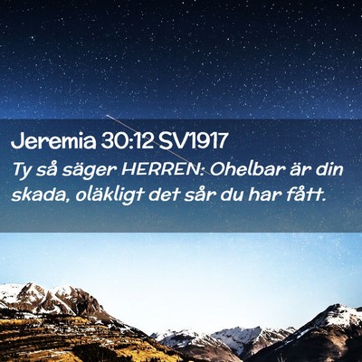Picture 02 - Jeremia 30:12 SV1917 - Ty så säger HERREN: Ohelbar är din skada, - Bible Verse Picture