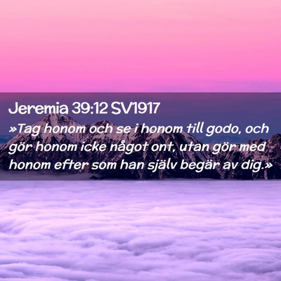 Picture 02 - Jeremia 39:12 SV1917 - »Tag honom och se i honom till godo, och gör - Bible Verse Picture